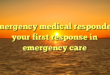 emergency medical responder: your first response in emergency care