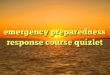 emergency preparedness response course quizlet