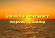 industrial emergency response training