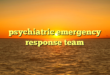 psychiatric emergency response team