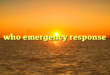 who emergency response