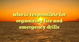 who is responsible for organizing fire and emergency drills